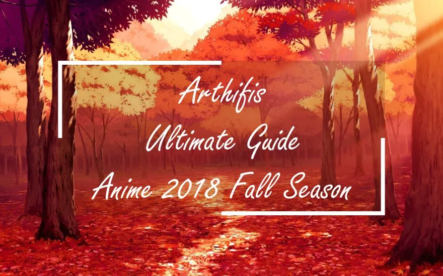 Arthifis Ultimate Guide For The Anime 2018 Fall Season
